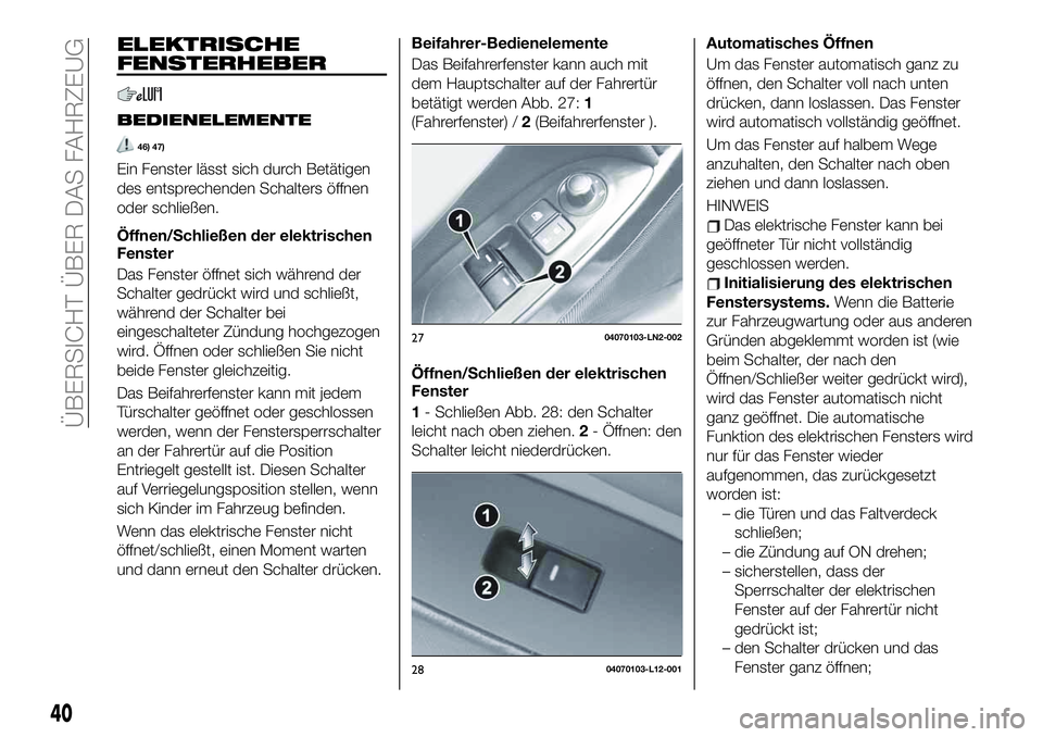 FIAT 124 SPIDER 2020 Betriebsanleitung (in German) ELEKTRISCHE
FENSTERHEBER
BEDIENELEMENTE
46) 47)
Ein Fenster lässt sich durch Betätigen
des entsprechenden Schalters öffnen
oder schließen.
Öffnen/Schließen der elektrischen
Fenster
Das Fenster FIAT 124 SPIDER 2020 Betriebsanleitung (in German) ELEKTRISCHE
FENSTERHEBER
BEDIENELEMENTE
46) 47)
Ein Fenster lässt sich durch Betätigen
des entsprechenden Schalters öffnen
oder schließen.
Öffnen/Schließen der elektrischen
Fenster
Das Fenster