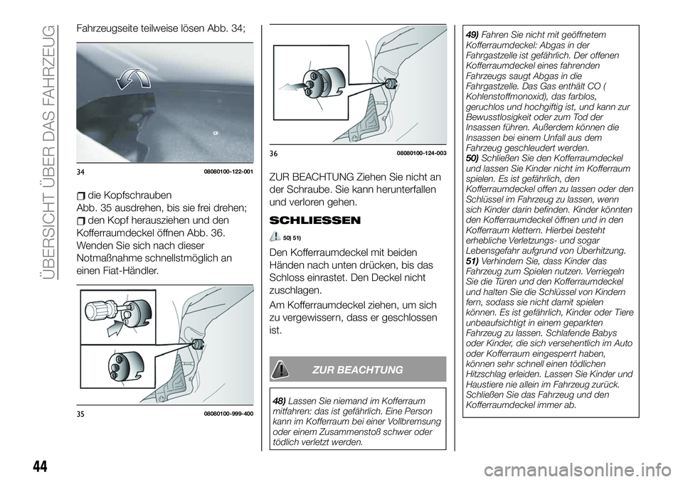FIAT 124 SPIDER 2020 Betriebsanleitung (in German) Fahrzeugseite teilweise lösen Abb. 34;
die Kopfschrauben
Abb. 35 ausdrehen, bis sie frei drehen;
den Kopf herausziehen und den
Kofferraumdeckel öffnen Abb. 36.
Wenden Sie sich nach dieser
Notmaßnah FIAT 124 SPIDER 2020 Betriebsanleitung (in German) Fahrzeugseite teilweise lösen Abb. 34;
die Kopfschrauben
Abb. 35 ausdrehen, bis sie frei drehen;
den Kopf herausziehen und den
Kofferraumdeckel öffnen Abb. 36.
Wenden Sie sich nach dieser
Notmaßnah
