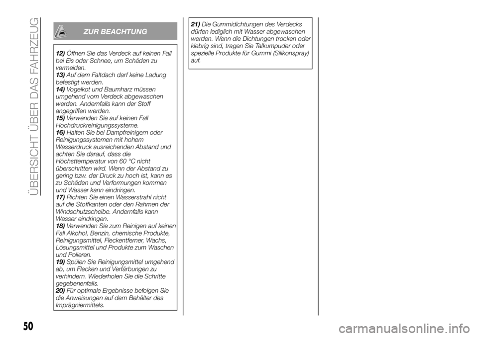 FIAT 124 SPIDER 2019  Betriebsanleitung (in German) ZUR BEACHTUNG
12)Öffnen Sie das Verdeck auf keinen Fall
bei Eis oder Schnee, um Schäden zu
vermeiden.
13)Auf dem Faltdach darf keine Ladung
befestigt werden.
14)Vogelkot und Baumharz müssen
umgehen