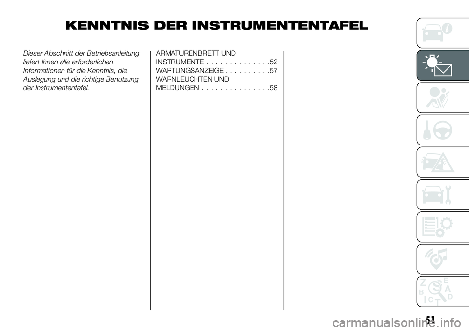 FIAT 124 SPIDER 2020 Betriebsanleitung (in German) KENNTNIS DER INSTRUMENTENTAFEL
Dieser Abschnitt der Betriebsanleitung
liefert Ihnen alle erforderlichen
Informationen für die Kenntnis, die
Auslegung und die richtige Benutzung
der Instrumententafel. FIAT 124 SPIDER 2020 Betriebsanleitung (in German) KENNTNIS DER INSTRUMENTENTAFEL
Dieser Abschnitt der Betriebsanleitung
liefert Ihnen alle erforderlichen
Informationen für die Kenntnis, die
Auslegung und die richtige Benutzung
der Instrumententafel.
