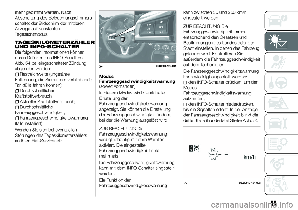 FIAT 124 SPIDER 2020 Betriebsanleitung (in German) mehr gedimmt werden. Nach
Abschaltung des Beleuchtungsdimmers
schaltet der Bildschirm der mittleren
Anzeige auf konstanten
Tageslichtmodus.
TAGESKILOMETERZÄHLER
UND INFO-SCHALTER
Die folgenden Inform FIAT 124 SPIDER 2020 Betriebsanleitung (in German) mehr gedimmt werden. Nach
Abschaltung des Beleuchtungsdimmers
schaltet der Bildschirm der mittleren
Anzeige auf konstanten
Tageslichtmodus.
TAGESKILOMETERZÄHLER
UND INFO-SCHALTER
Die folgenden Inform