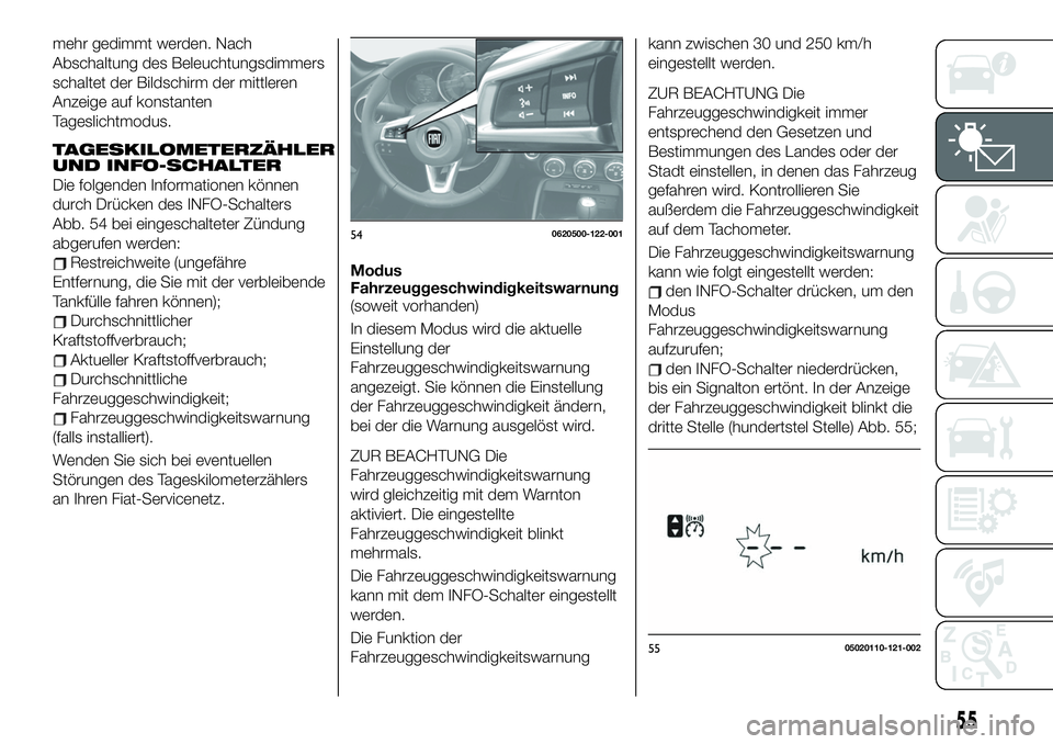 FIAT 124 SPIDER 2019  Betriebsanleitung (in German) mehr gedimmt werden. Nach
Abschaltung des Beleuchtungsdimmers
schaltet der Bildschirm der mittleren
Anzeige auf konstanten
Tageslichtmodus.
TAGESKILOMETERZÄHLER
UND INFO-SCHALTER
Die folgenden Inform