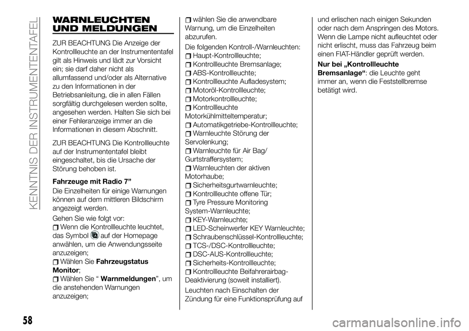 FIAT 124 SPIDER 2019  Betriebsanleitung (in German) WARNLEUCHTEN
UND MELDUNGEN
ZUR BEACHTUNG Die Anzeige der
Kontrollleuchte an der Instrumententafel
gilt als Hinweis und lädt zur Vorsicht
ein; sie darf daher nicht als
allumfassend und/oder als Altern