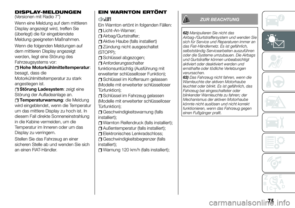 FIAT 124 SPIDER 2019  Betriebsanleitung (in German) DISPLAY-MELDUNGEN(Versionen mit Radio 7”)
Wenn eine Meldung auf dem mittleren
Display angezeigt wird, treffen Sie
(überlegt) die für eingeblendete
Meldung geeigneten Maßnahmen.
Wenn die folgenden