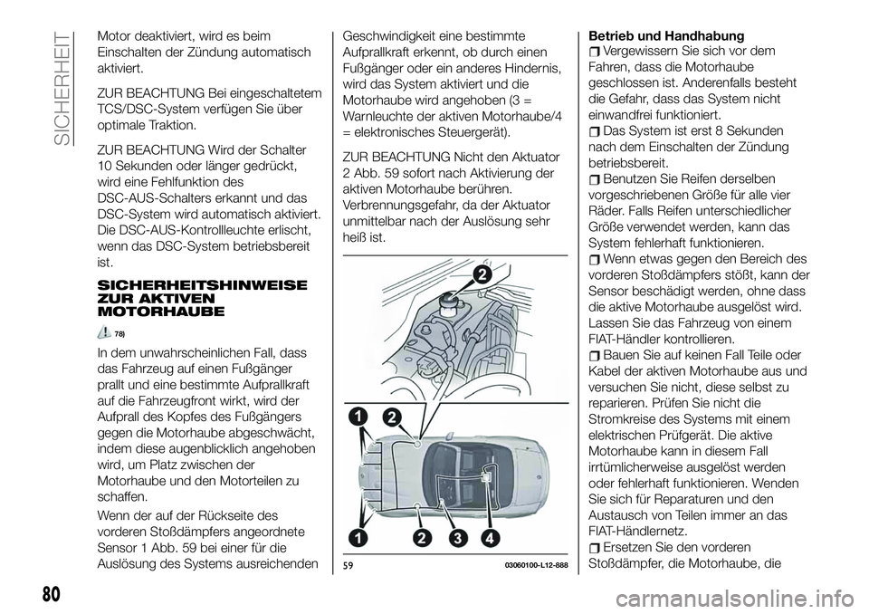 FIAT 124 SPIDER 2021  Betriebsanleitung (in German) Motor deaktiviert, wird es beim
Einschalten der Zündung automatisch
aktiviert.
ZUR BEACHTUNG Bei eingeschaltetem
TCS/DSC-System verfügen Sie über
optimale Traktion.
ZUR BEACHTUNG Wird der Schalter
