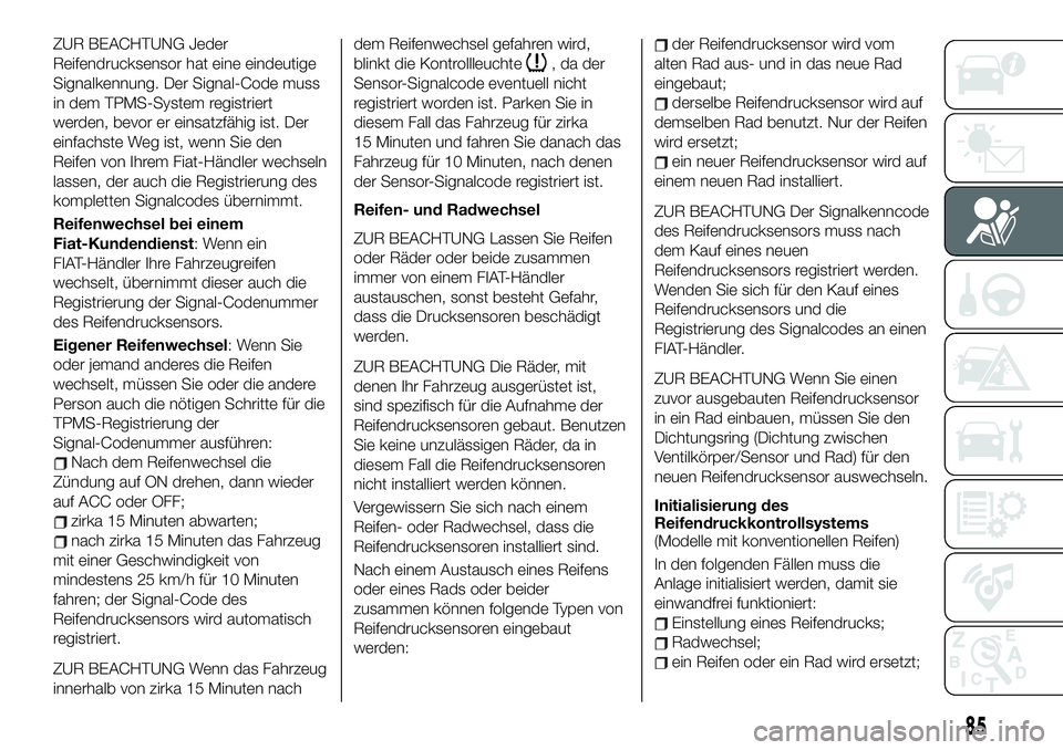 FIAT 124 SPIDER 2020 Betriebsanleitung (in German) ZUR BEACHTUNG Jeder
Reifendrucksensor hat eine eindeutige
Signalkennung. Der Signal-Code muss
in dem TPMS-System registriert
werden, bevor er einsatzfähig ist. Der
einfachste Weg ist, wenn Sie den
Re FIAT 124 SPIDER 2020 Betriebsanleitung (in German) ZUR BEACHTUNG Jeder
Reifendrucksensor hat eine eindeutige
Signalkennung. Der Signal-Code muss
in dem TPMS-System registriert
werden, bevor er einsatzfähig ist. Der
einfachste Weg ist, wenn Sie den
Re