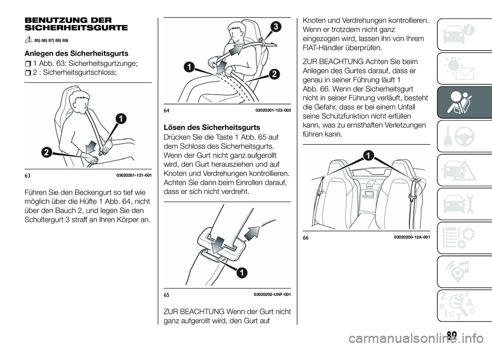 FIAT 124 SPIDER 2020  Betriebsanleitung (in German) BENUTZUNG DER
SICHERHEITSGURTE
85) 86) 87) 88) 89)
Anlegen des Sicherheitsgurts
1 Abb. 63: Sicherheitsgurtzunge;
2 : Sicherheitsgurtschloss;
Führen Sie den Beckengurt so tief wie
möglich über die H