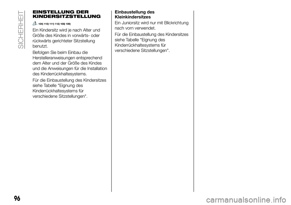 FIAT 124 SPIDER 2020  Betriebsanleitung (in German) EINSTELLUNG DER
KINDERSITZSTELLUNG
104) 110) 111) 112) 108) 109)
Ein Kindersitz wird je nach Alter und
Größe des Kindes in vorwärts- oder
rückwärts gerichteter Sitzstellung
benutzt.
Befolgen Sie 
