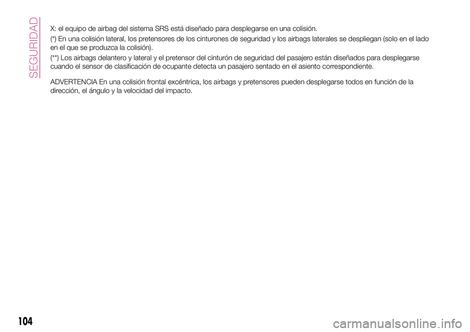 FIAT 124 SPIDER 2018  Manual de Empleo y Cuidado (in Spanish) ADVERTENCIA En una colisión frontal excéntrica, los airbags y pretensores pueden desplegarse todos en función de la
dirección, el ángulo y la velocidad del impacto.
104
SEGURIDAD
X: el equipo de 