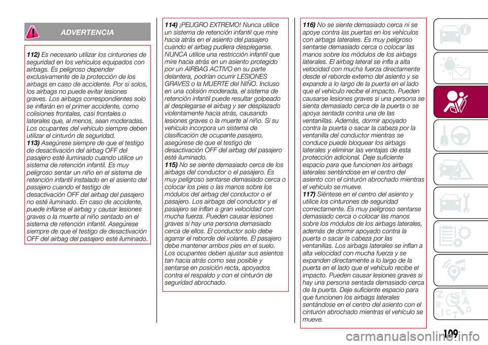 FIAT 124 SPIDER 2018 Manual de Empleo y Cuidado (in Spanish) ADVERTENCIA
112)Es necesario utilizar los cinturones de
seguridad en los vehículos equipados con
airbags. Es peligroso depender
exclusivamente de la protección de los
airbags en caso de accidente. P FIAT 124 SPIDER 2018 Manual de Empleo y Cuidado (in Spanish) ADVERTENCIA
112)Es necesario utilizar los cinturones de
seguridad en los vehículos equipados con
airbags. Es peligroso depender
exclusivamente de la protección de los
airbags en caso de accidente. P