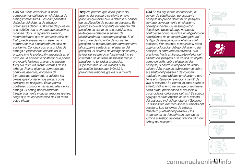 FIAT 124 SPIDER 2018 Manual de Empleo y Cuidado (in Spanish) 126)No utilice el vehículo si tiene
componentes dañados en el sistema de
airbags/pretensores. Los componentes
dañados del sistema de airbags/
pretensores deben sustituirse después de
una colisión FIAT 124 SPIDER 2018 Manual de Empleo y Cuidado (in Spanish) 126)No utilice el vehículo si tiene
componentes dañados en el sistema de
airbags/pretensores. Los componentes
dañados del sistema de airbags/
pretensores deben sustituirse después de
una colisión
