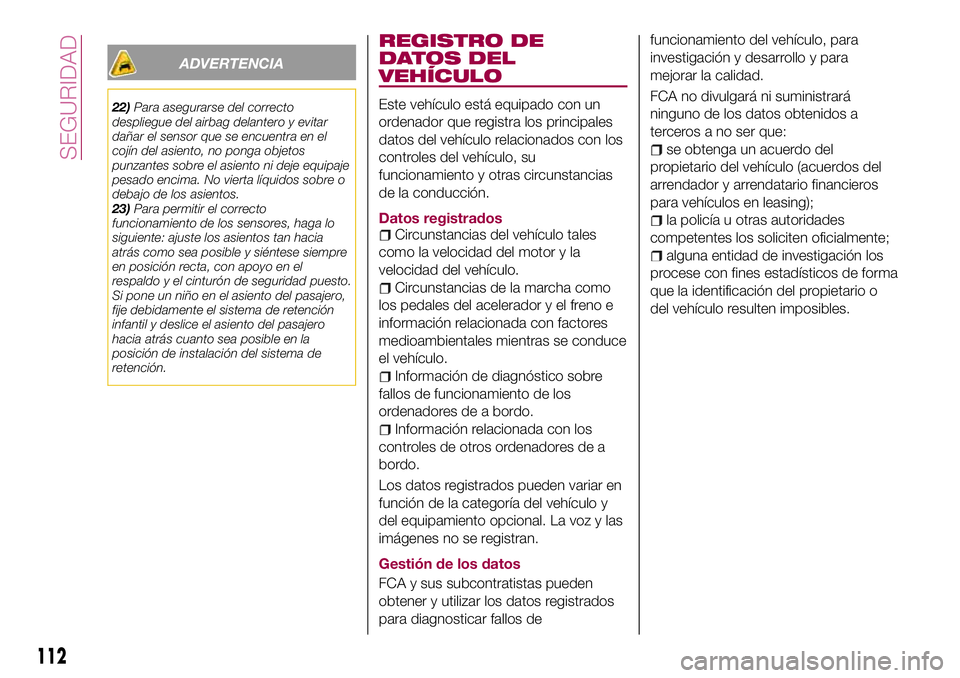 FIAT 124 SPIDER 2018 Manual de Empleo y Cuidado (in Spanish) ADVERTENCIA
22)Para asegurarse del correcto
despliegue del airbag delantero y evitar
dañar el sensor que se encuentra en el
cojín del asiento, no ponga objetos
punzantes sobre el asiento ni deje equ FIAT 124 SPIDER 2018 Manual de Empleo y Cuidado (in Spanish) ADVERTENCIA
22)Para asegurarse del correcto
despliegue del airbag delantero y evitar
dañar el sensor que se encuentra en el
cojín del asiento, no ponga objetos
punzantes sobre el asiento ni deje equ