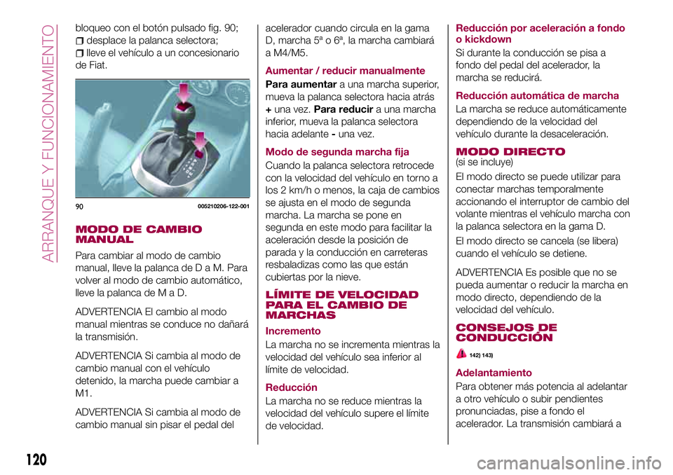 FIAT 124 SPIDER 2018 Manual de Empleo y Cuidado (in Spanish) bloqueo con el botón pulsado fig. 90;
desplace la palanca selectora;
lleve el vehículo a un concesionario
de Fiat.
MODO DE CAMBIO
MANUAL
Para cambiar al modo de cambio
manual, lleve la palanca deDaM FIAT 124 SPIDER 2018 Manual de Empleo y Cuidado (in Spanish) bloqueo con el botón pulsado fig. 90;
desplace la palanca selectora;
lleve el vehículo a un concesionario
de Fiat.
MODO DE CAMBIO
MANUAL
Para cambiar al modo de cambio
manual, lleve la palanca deDaM