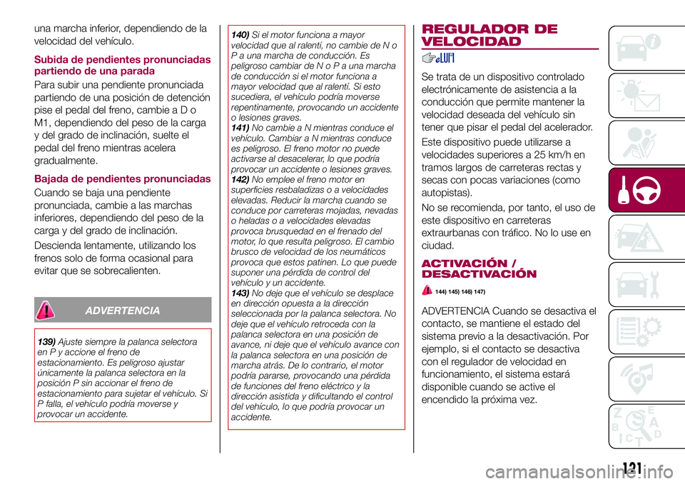 FIAT 124 SPIDER 2018 Manual de Empleo y Cuidado (in Spanish) una marcha inferior, dependiendo de la
velocidad del vehículo.
Subida de pendientes pronunciadas
partiendo de una parada
Para subir una pendiente pronunciada
partiendo de una posición de detención
FIAT 124 SPIDER 2018 Manual de Empleo y Cuidado (in Spanish) una marcha inferior, dependiendo de la
velocidad del vehículo.
Subida de pendientes pronunciadas
partiendo de una parada
Para subir una pendiente pronunciada
partiendo de una posición de detención