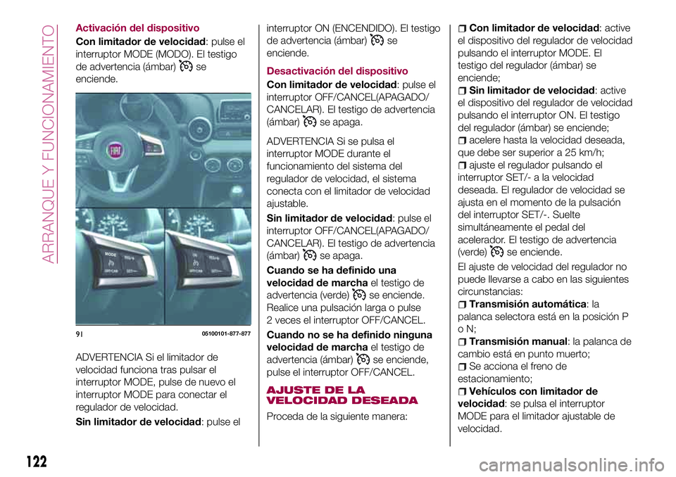 FIAT 124 SPIDER 2018 Manual de Empleo y Cuidado (in Spanish) Activación del dispositivo
Con limitador de velocidad: pulse el
interruptor MODE (MODO). El testigo
de advertencia (ámbar)
se
enciende.
ADVERTENCIA Si el limitador de
velocidad funciona tras pulsar FIAT 124 SPIDER 2018 Manual de Empleo y Cuidado (in Spanish) Activación del dispositivo
Con limitador de velocidad: pulse el
interruptor MODE (MODO). El testigo
de advertencia (ámbar)
se
enciende.
ADVERTENCIA Si el limitador de
velocidad funciona tras pulsar