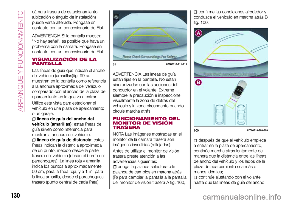 FIAT 124 SPIDER 2018  Manual de Empleo y Cuidado (in Spanish) cámara trasera de estacionamiento
(ubicación o ángulo de instalación)
puede verse alterada. Póngase en
contacto con un concesionario de Fiat.
ADVERTENCIA Si la pantalla muestra
"No hay señal