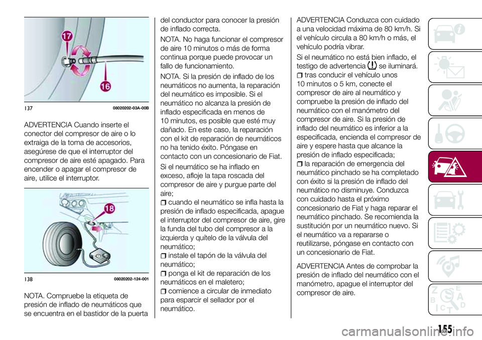 FIAT 124 SPIDER 2018 Manual de Empleo y Cuidado (in Spanish) ADVERTENCIA Cuando inserte el
conector del compresor de aire o lo
extraiga de la toma de accesorios,
asegúrese de que el interruptor del
compresor de aire esté apagado. Para
encender o apagar el com FIAT 124 SPIDER 2018 Manual de Empleo y Cuidado (in Spanish) ADVERTENCIA Cuando inserte el
conector del compresor de aire o lo
extraiga de la toma de accesorios,
asegúrese de que el interruptor del
compresor de aire esté apagado. Para
encender o apagar el com