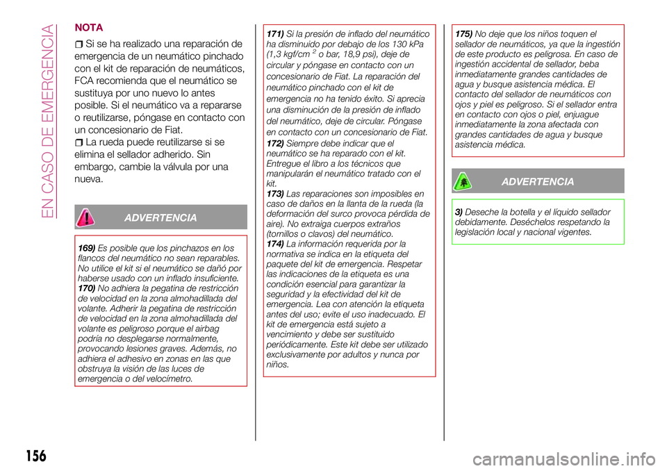 FIAT 124 SPIDER 2018 Manual de Empleo y Cuidado (in Spanish) NOTA
Si se ha realizado una reparación de
emergencia de un neumático pinchado
con el kit de reparación de neumáticos,
FCA recomienda que el neumático se
sustituya por uno nuevo lo antes
posible. FIAT 124 SPIDER 2018 Manual de Empleo y Cuidado (in Spanish) NOTA
Si se ha realizado una reparación de
emergencia de un neumático pinchado
con el kit de reparación de neumáticos,
FCA recomienda que el neumático se
sustituya por uno nuevo lo antes
posible.
