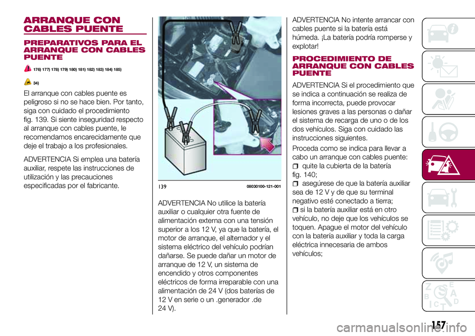 FIAT 124 SPIDER 2018 Manual de Empleo y Cuidado (in Spanish) ARRANQUE CON
CABLES PUENTE
PREPARATIVOS PARA EL
ARRANQUE CON CABLES
PUENTE
176) 177) 178) 179) 180) 181) 182) 183) 184) 185)
34)
El arranque con cables puente es
peligroso si no se hace bien. Por tant FIAT 124 SPIDER 2018 Manual de Empleo y Cuidado (in Spanish) ARRANQUE CON
CABLES PUENTE
PREPARATIVOS PARA EL
ARRANQUE CON CABLES
PUENTE
176) 177) 178) 179) 180) 181) 182) 183) 184) 185)
34)
El arranque con cables puente es
peligroso si no se hace bien. Por tant