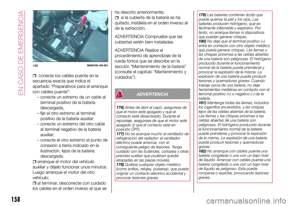FIAT 124 SPIDER 2018 Manual de Empleo y Cuidado (in Spanish) conecte los cables puente en la
secuencia exacta que indica el
apartado “Preparativos para el arranque
con cables puente”:
– conecte un extremo de un cable al
terminal positivo de la batería
de FIAT 124 SPIDER 2018 Manual de Empleo y Cuidado (in Spanish) conecte los cables puente en la
secuencia exacta que indica el
apartado “Preparativos para el arranque
con cables puente”:
– conecte un extremo de un cable al
terminal positivo de la batería
de
