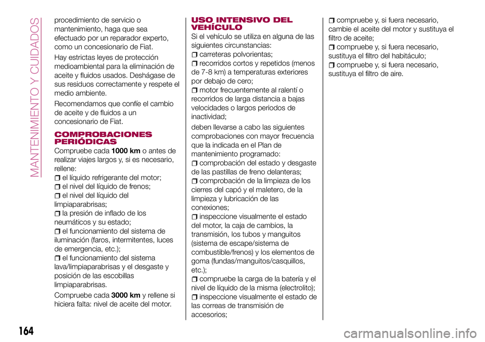 FIAT 124 SPIDER 2018  Manual de Empleo y Cuidado (in Spanish) procedimiento de servicio o
mantenimiento, haga que sea
efectuado por un reparador experto,
como un concesionario de Fiat.
Hay estrictas leyes de protección
medioambiental para la eliminación de
ace