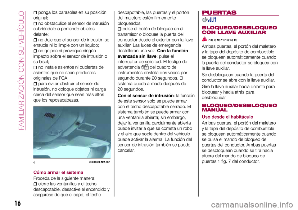 FIAT 124 SPIDER 2018 Manual de Empleo y Cuidado (in Spanish) ponga los parasoles en su posición
original;
no obstaculice el sensor de intrusión
cubriéndolo o poniendo objetos
delante;
no deje que el sensor de intrusión se
ensucie ni lo limpie con un líquid FIAT 124 SPIDER 2018 Manual de Empleo y Cuidado (in Spanish) ponga los parasoles en su posición
original;
no obstaculice el sensor de intrusión
cubriéndolo o poniendo objetos
delante;
no deje que el sensor de intrusión se
ensucie ni lo limpie con un líquid