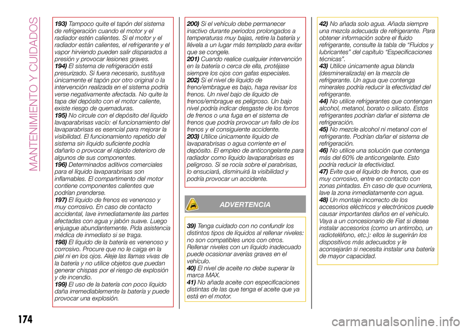 FIAT 124 SPIDER 2018 Manual de Empleo y Cuidado (in Spanish) 193)Tampoco quite el tapón del sistema
de refrigeración cuando el motor y el
radiador estén calientes. Si el motor y el
radiador están calientes, el refrigerante y el
vapor hirviendo pueden salir FIAT 124 SPIDER 2018 Manual de Empleo y Cuidado (in Spanish) 193)Tampoco quite el tapón del sistema
de refrigeración cuando el motor y el
radiador estén calientes. Si el motor y el
radiador están calientes, el refrigerante y el
vapor hirviendo pueden salir