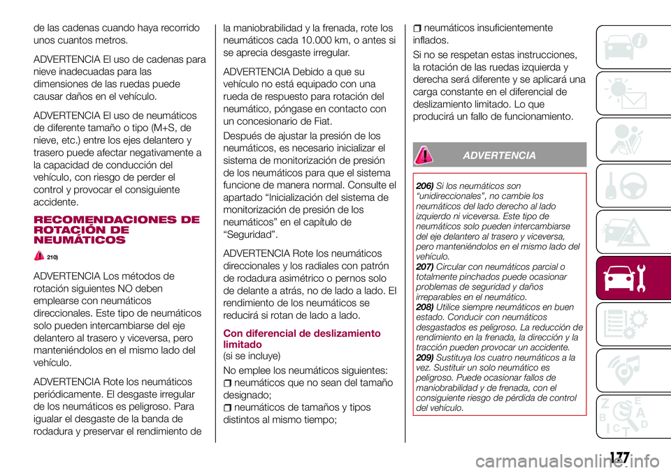 FIAT 124 SPIDER 2018 Manual de Empleo y Cuidado (in Spanish) de las cadenas cuando haya recorrido
unos cuantos metros.
ADVERTENCIA El uso de cadenas para
nieve inadecuadas para las
dimensiones de las ruedas puede
causar daños en el vehículo.
ADVERTENCIA El us FIAT 124 SPIDER 2018 Manual de Empleo y Cuidado (in Spanish) de las cadenas cuando haya recorrido
unos cuantos metros.
ADVERTENCIA El uso de cadenas para
nieve inadecuadas para las
dimensiones de las ruedas puede
causar daños en el vehículo.
ADVERTENCIA El us