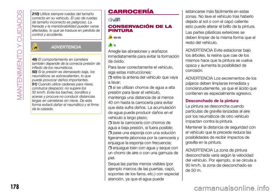 FIAT 124 SPIDER 2018 Manual de Empleo y Cuidado (in Spanish) 210)Utilice siempre ruedas del tamaño
correcto en su vehículo. El uso de ruedas
de tamaño incorrecto es peligroso. La
frenada y la maniobrabilidad pueden verse
afectadas, lo que se traduce en pérd FIAT 124 SPIDER 2018 Manual de Empleo y Cuidado (in Spanish) 210)Utilice siempre ruedas del tamaño
correcto en su vehículo. El uso de ruedas
de tamaño incorrecto es peligroso. La
frenada y la maniobrabilidad pueden verse
afectadas, lo que se traduce en pérd