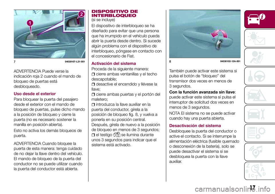 FIAT 124 SPIDER 2018 Manual de Empleo y Cuidado (in Spanish) ADVERTENCIA Puede verse la
indicación roja 2 cuando el mando de
bloqueo de puertas está
desbloqueado.
Uso desde el exterior
Para bloquear la puerta del pasajero
desde el exterior con el mando de
blo FIAT 124 SPIDER 2018 Manual de Empleo y Cuidado (in Spanish) ADVERTENCIA Puede verse la
indicación roja 2 cuando el mando de
bloqueo de puertas está
desbloqueado.
Uso desde el exterior
Para bloquear la puerta del pasajero
desde el exterior con el mando de
blo
