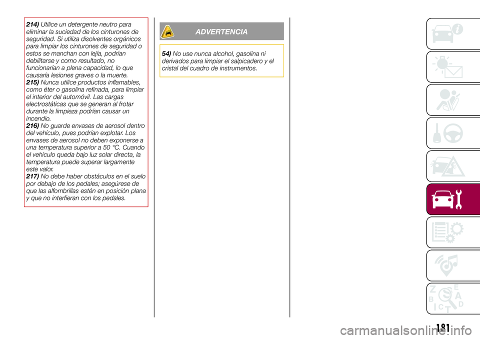 FIAT 124 SPIDER 2018 Manual de Empleo y Cuidado (in Spanish) 214)Utilice un detergente neutro para
eliminar la suciedad de los cinturones de
seguridad. Si utiliza disolventes orgánicos
para limpiar los cinturones de seguridad o
estos se manchan con lejía, pod FIAT 124 SPIDER 2018 Manual de Empleo y Cuidado (in Spanish) 214)Utilice un detergente neutro para
eliminar la suciedad de los cinturones de
seguridad. Si utiliza disolventes orgánicos
para limpiar los cinturones de seguridad o
estos se manchan con lejía, pod