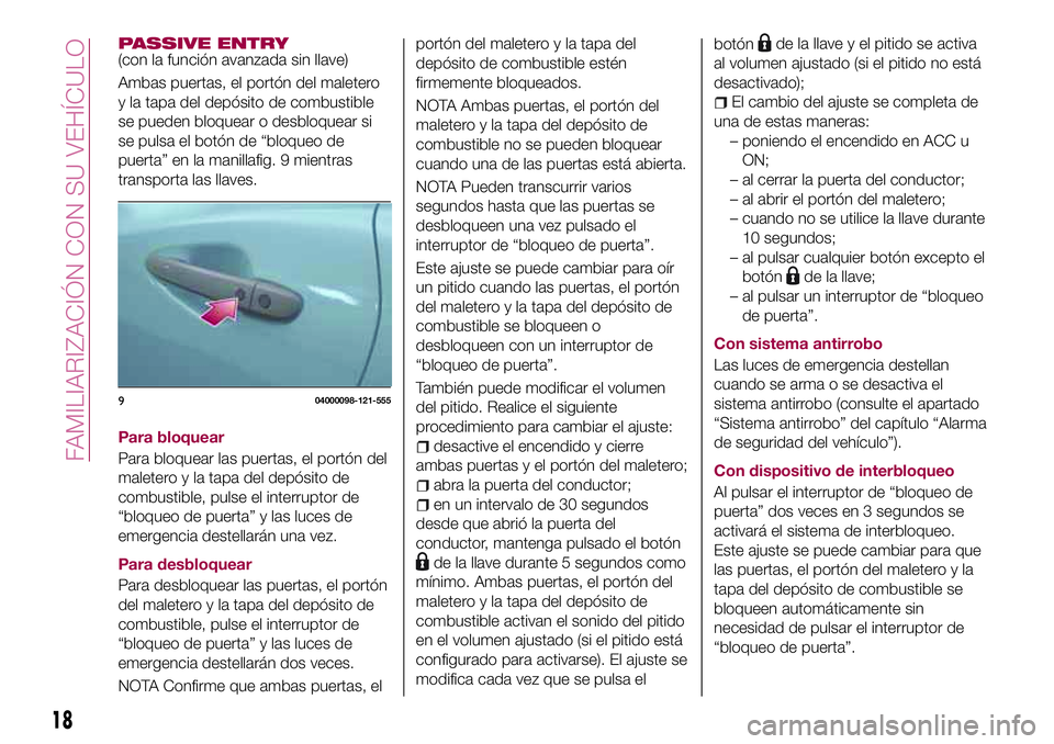 FIAT 124 SPIDER 2018 Manual de Empleo y Cuidado (in Spanish) PASSIVE ENTRY(con la función avanzada sin llave)
Ambas puertas, el portón del maletero
y la tapa del depósito de combustible
se pueden bloquear o desbloquear si
se pulsa el botón de “bloqueo de
FIAT 124 SPIDER 2018 Manual de Empleo y Cuidado (in Spanish) PASSIVE ENTRY(con la función avanzada sin llave)
Ambas puertas, el portón del maletero
y la tapa del depósito de combustible
se pueden bloquear o desbloquear si
se pulsa el botón de “bloqueo de