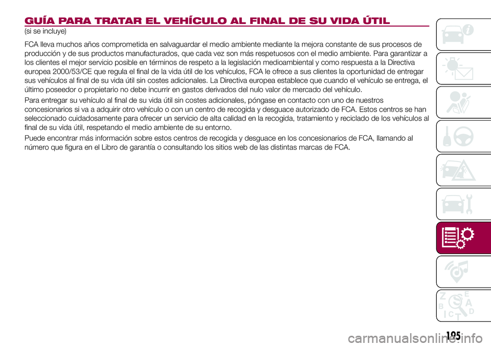 FIAT 124 SPIDER 2018  Manual de Empleo y Cuidado (in Spanish) GUÍA PARA TRATAR EL VEHÍCULO AL FINAL DE SU VIDA ÚTIL
(si se incluye)
FCA lleva muchos años comprometida en salvaguardar el medio ambiente mediante la mejora constante de sus procesos de
producci