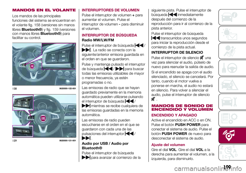 FIAT 124 SPIDER 2018  Manual de Empleo y Cuidado (in Spanish) MANDOS EN EL VOLANTE
Los mandos de las principales
funciones del sistema se encuentran en
el volante fig. 158 (versiones sin manos
libres
Bluetooth®) y fig. 159 (versiones
con manos libresBluetooth®