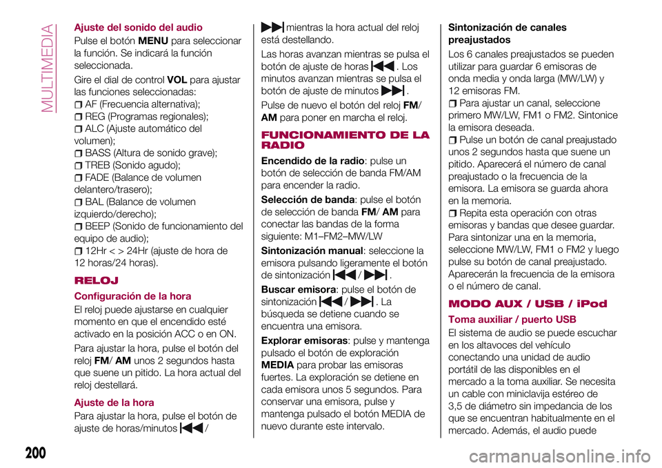 FIAT 124 SPIDER 2018  Manual de Empleo y Cuidado (in Spanish) Ajuste del sonido del audio
Pulse el botónMENUpara seleccionar
la función. Se indicará la función
seleccionada.
Gire el dial de controlVOLpara ajustar
las funciones seleccionadas:
AF (Frecuencia a