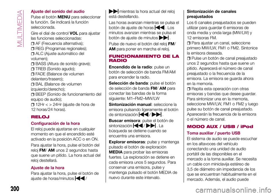 FIAT 124 SPIDER 2018  Manual de Empleo y Cuidado (in Spanish) Ajuste del sonido del audio
Pulse el botónMENUpara seleccionar
la función. Se indicará la función
seleccionada.
Gire el dial de controlVOLpara ajustar
las funciones seleccionadas:
AF (Frecuencia a