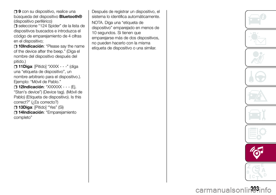 FIAT 124 SPIDER 2018  Manual de Empleo y Cuidado (in Spanish) 9con su dispositivo, realice una
búsqueda del dispositivo
Bluetooth®
(dispositivo periférico)
seleccione “124 Spider” de la lista de
dispositivos buscados e introduzca el
código de emparejamie