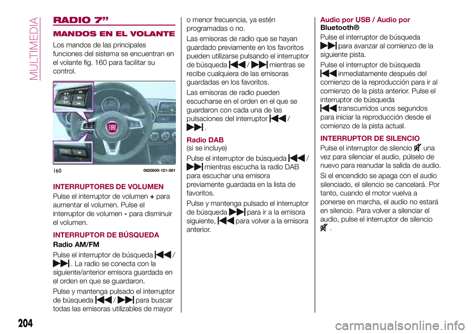 FIAT 124 SPIDER 2018  Manual de Empleo y Cuidado (in Spanish) RADIO 7”
MANDOS EN EL VOLANTE
Los mandos de las principales
funciones del sistema se encuentran en
el volante fig. 160 para facilitar su
control.
INTERRUPTORES DE VOLUMEN
Pulse el interruptor de vol