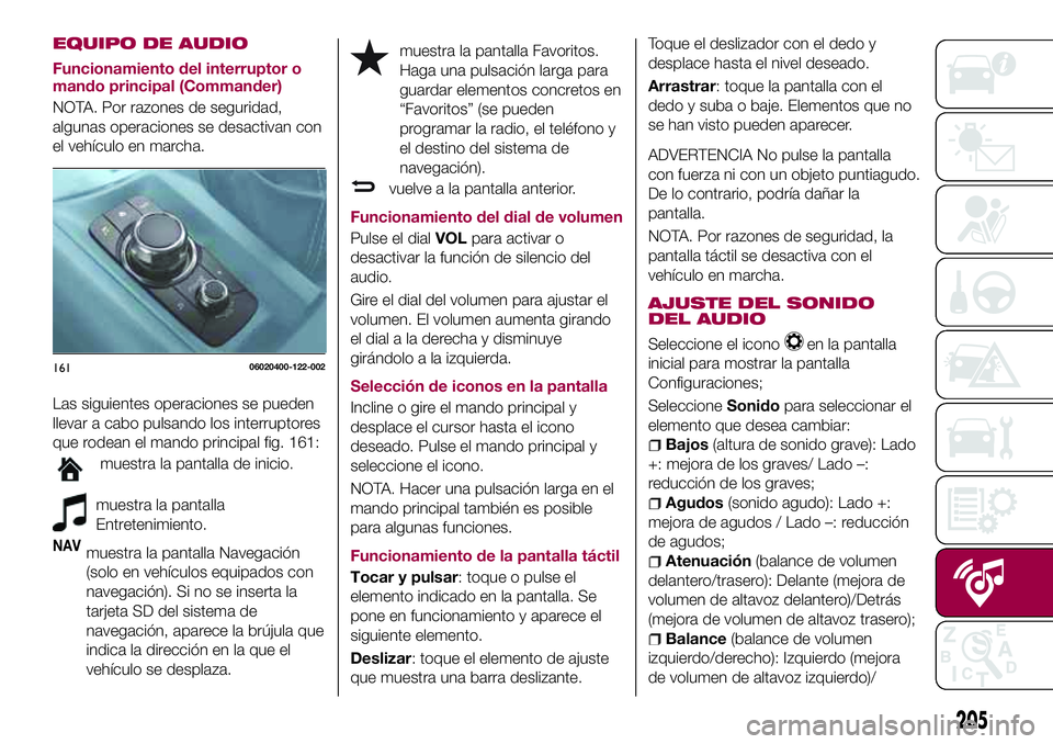 FIAT 124 SPIDER 2018  Manual de Empleo y Cuidado (in Spanish) EQUIPO DE AUDIO
Funcionamiento del interruptor o
mando principal (Commander)
NOTA. Por razones de seguridad,
algunas operaciones se desactivan con
el vehículo en marcha.
Las siguientes operaciones se