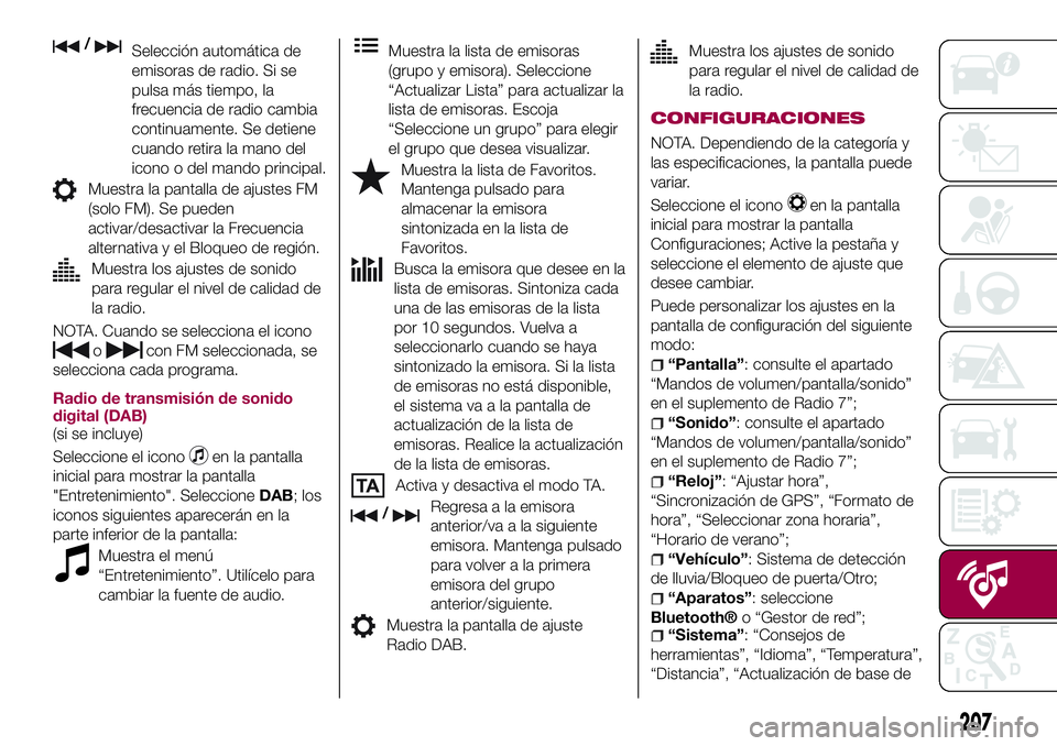 FIAT 124 SPIDER 2018  Manual de Empleo y Cuidado (in Spanish) /Selección automática de
emisoras de radio. Si se
pulsa más tiempo, la
frecuencia de radio cambia
continuamente. Se detiene
cuando retira la mano del
icono o del mando principal.
Muestra la pantall