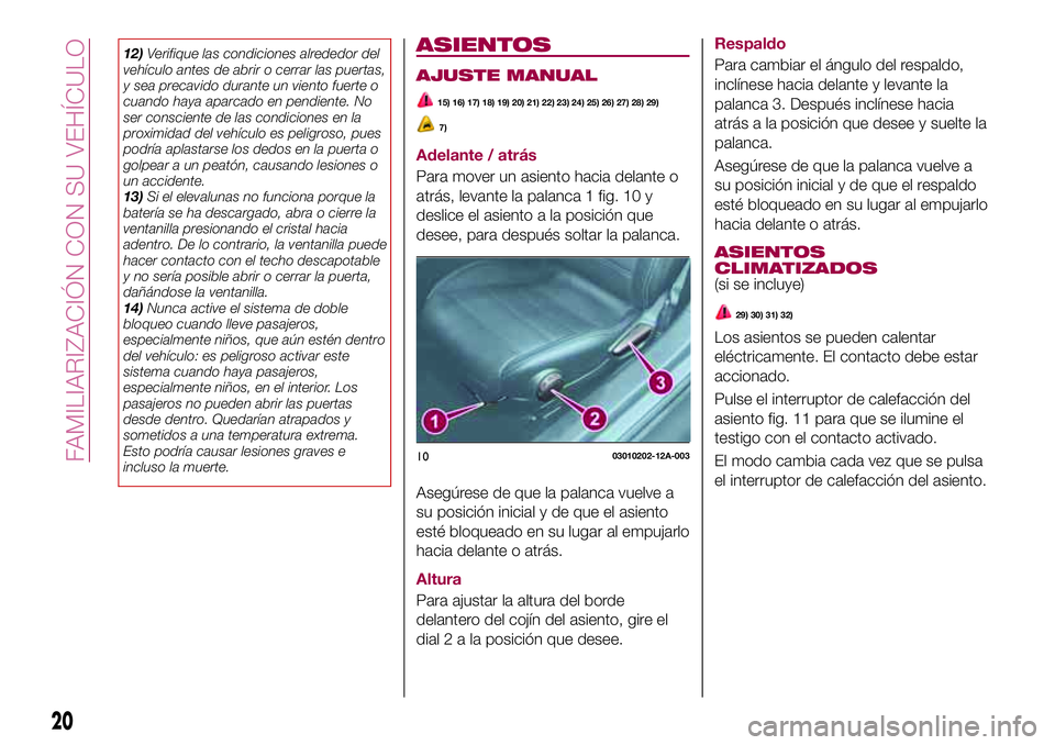 FIAT 124 SPIDER 2018  Manual de Empleo y Cuidado (in Spanish) 12)Verifique las condiciones alrededor del
vehículo antes de abrir o cerrar las puertas,
y sea precavido durante un viento fuerte o
cuando haya aparcado en pendiente. No
ser consciente de las condici