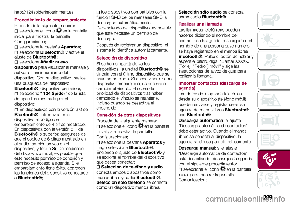 FIAT 124 SPIDER 2018  Manual de Empleo y Cuidado (in Spanish) http://124spiderinfotainment.es.
Procedimiento de emparejamiento
Proceda de la siguiente manera:
seleccione el iconoen la pantalla
inicial para mostrar la pantalla
Configuraciones;
seleccione la pesta