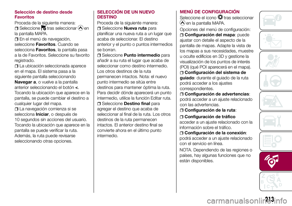 FIAT 124 SPIDER 2018  Manual de Empleo y Cuidado (in Spanish) Selección de destino desde
Favoritos
Proceda de la siguiente manera:
Seleccionetras seleccionaren
la pantalla MAPA.
En el menú de navegación,
seleccioneFavoritos. Cuando se
seleccionaFavoritos, la 