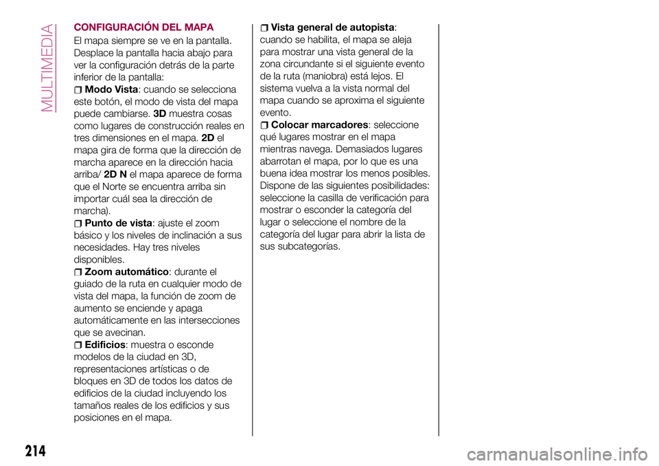 FIAT 124 SPIDER 2018  Manual de Empleo y Cuidado (in Spanish) CONFIGURACIÓN DEL MAPA
El mapa siempre se ve en la pantalla.
Desplace la pantalla hacia abajo para
ver la configuración detrás de la parte
inferior de la pantalla:
Modo Vista: cuando se selecciona
