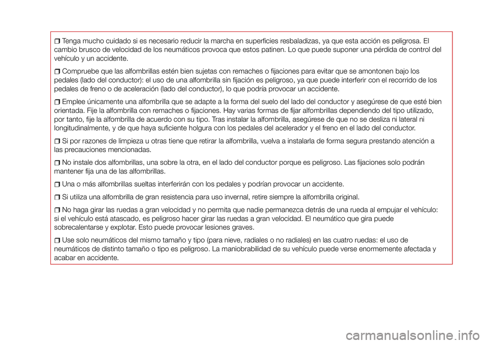 FIAT 124 SPIDER 2018  Manual de Empleo y Cuidado (in Spanish) Tenga mucho cuidado si es necesario reducir la marcha en superficies resbaladizas, ya que esta acción es peligrosa. El
cambio brusco de velocidad de los neumáticos provoca que estos patinen. Lo que 