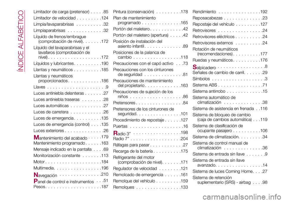 FIAT 124 SPIDER 2018 Manual de Empleo y Cuidado (in Spanish) Limitador de carga (pretensor).....85
Limitador de velocidad.........124
Limpia/lavaparabrisas..........32
Limpiaparabrisas.............32
Líquido de frenos/embrague
(comprobación de nivel).......17 FIAT 124 SPIDER 2018 Manual de Empleo y Cuidado (in Spanish) Limitador de carga (pretensor).....85
Limitador de velocidad.........124
Limpia/lavaparabrisas..........32
Limpiaparabrisas.............32
Líquido de frenos/embrague
(comprobación de nivel).......17