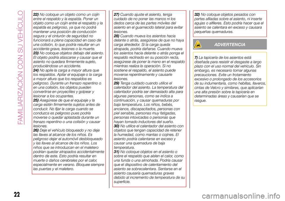 FIAT 124 SPIDER 2018  Manual de Empleo y Cuidado (in Spanish) 22)No coloque un objeto como un cojín
entre el respaldo y la espalda. Poner un
objeto como un cojín entre el respaldo y la
espalda es peligroso, ya que no podrá
mantener una posición de conducció