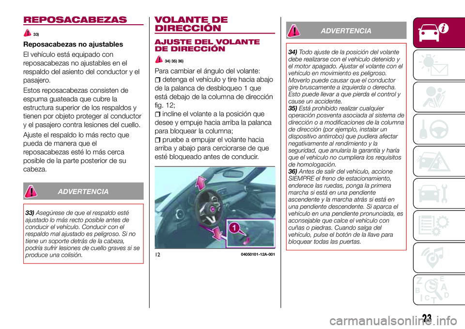 FIAT 124 SPIDER 2018 Manual de Empleo y Cuidado (in Spanish) REPOSACABEZAS
33)
Reposacabezas no ajustables
El vehículo está equipado con
reposacabezas no ajustables en el
respaldo del asiento del conductor y el
pasajero.
Estos reposacabezas consisten de
espum FIAT 124 SPIDER 2018 Manual de Empleo y Cuidado (in Spanish) REPOSACABEZAS
33)
Reposacabezas no ajustables
El vehículo está equipado con
reposacabezas no ajustables en el
respaldo del asiento del conductor y el
pasajero.
Estos reposacabezas consisten de
espum