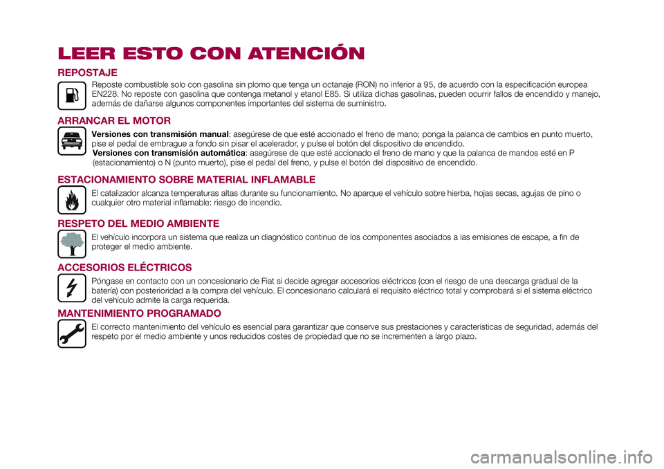 FIAT 124 SPIDER 2018 Manual de Empleo y Cuidado (in Spanish) LEER ESTO CON ATENCIÓN
REPOSTAJE
Reposte combustible solo con gasolina sin plomo que tenga un octanaje (RON) no inferior a 95, de acuerdo con la especificación europea
EN228. No reposte con gasolina FIAT 124 SPIDER 2018 Manual de Empleo y Cuidado (in Spanish) LEER ESTO CON ATENCIÓN
REPOSTAJE
Reposte combustible solo con gasolina sin plomo que tenga un octanaje (RON) no inferior a 95, de acuerdo con la especificación europea
EN228. No reposte con gasolina