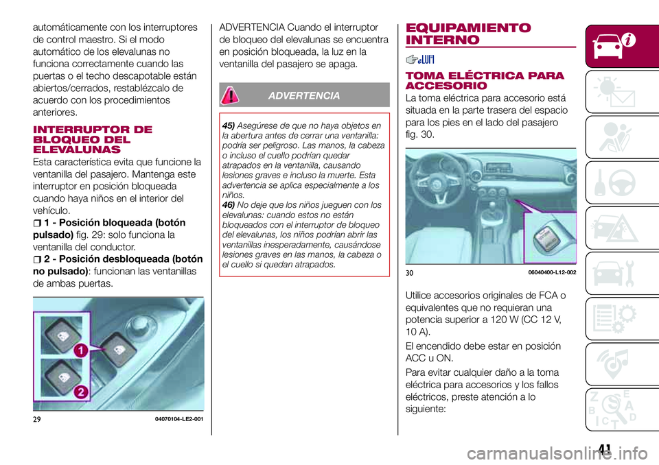 FIAT 124 SPIDER 2018 Manual de Empleo y Cuidado (in Spanish) automáticamente con los interruptores
de control maestro. Si el modo
automático de los elevalunas no
funciona correctamente cuando las
puertas o el techo descapotable están
abiertos/cerrados, resta FIAT 124 SPIDER 2018 Manual de Empleo y Cuidado (in Spanish) automáticamente con los interruptores
de control maestro. Si el modo
automático de los elevalunas no
funciona correctamente cuando las
puertas o el techo descapotable están
abiertos/cerrados, resta
